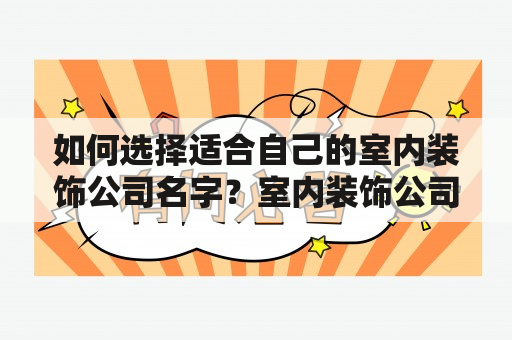 如何选择适合自己的室内装饰公司名字？室内装饰公司名字大全带LOG