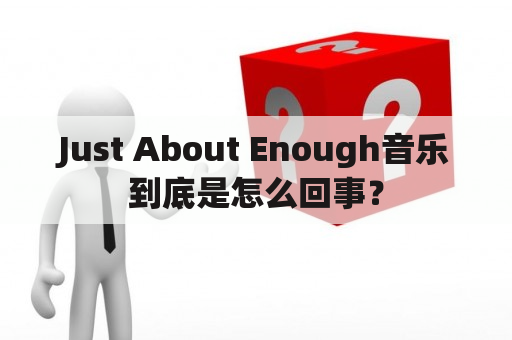 Just About Enough音乐到底是怎么回事？