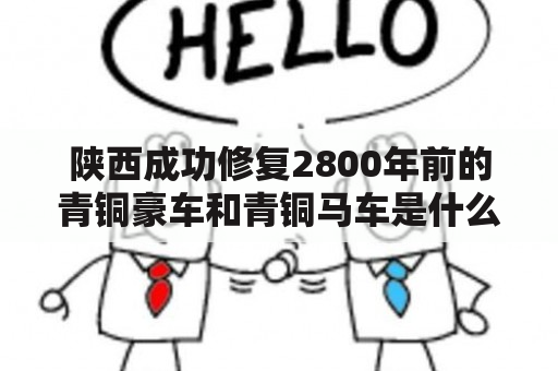 陕西成功修复2800年前的青铜豪车和青铜马车是什么意义？