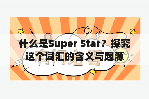 什么是Super Star？探究这个词汇的含义与起源