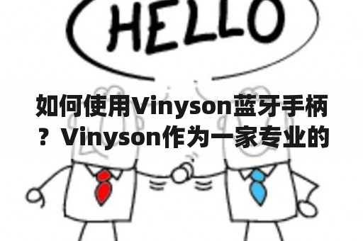 如何使用Vinyson蓝牙手柄？Vinyson作为一家专业的游戏手柄厂家，其蓝牙手柄也备受玩家青睐。那么如何正确使用Vinyson蓝牙手柄呢？首先，你需要确保手柄已经充电，并且开启手柄的蓝牙。然后，在你的设备中搜索蓝牙设备，找到手柄并进行配对。如果你需要使用手柄来玩游戏，那么你需要在游戏设置中进行手柄的配置，并且根据手柄键位进行设置。这样，你就可以轻松地使用Vinyson蓝牙手柄来玩游戏了。