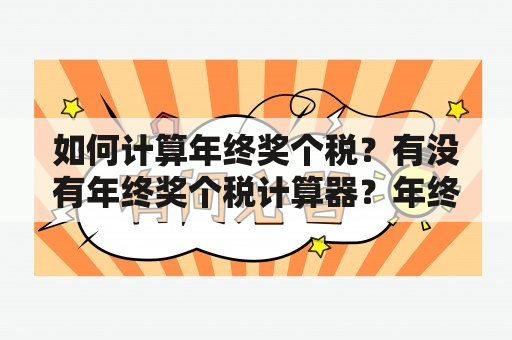 如何计算年终奖个税？有没有年终奖个税计算器？年终奖个税计算及年终奖个税计算器如果您是一名在职员工，一定很盼望年终奖的到来。但是，到手的年终奖可能会受到个税的抽取，因此我们必须了解如何计算年终奖个税并做好税务筹划。此外，您还可以使用一些年终奖个税计算器来帮助您快速准确地计算个税。