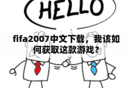 fifa2007中文下载，我该如何获取这款游戏？