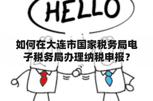 如何在大连市国家税务局电子税务局办理纳税申报？