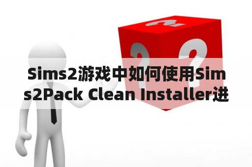 Sims2游戏中如何使用Sims2Pack Clean Installer进行安装和管理MOD？