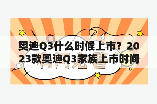 奥迪Q3什么时候上市？2023款奥迪Q3家族上市时间预测