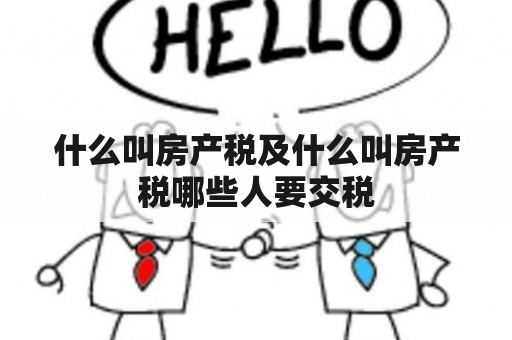 什么叫房产税及什么叫房产税哪些人要交税