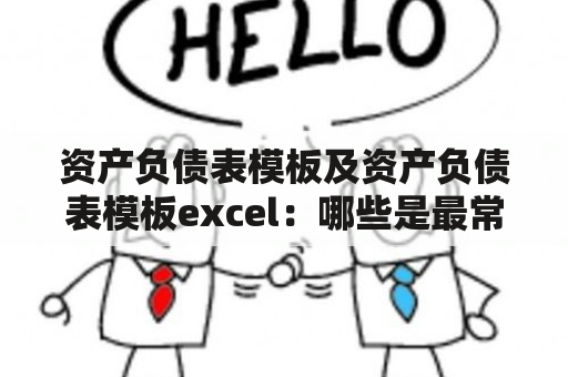 资产负债表模板及资产负债表模板excel：哪些是最常用的款式和实用技巧？