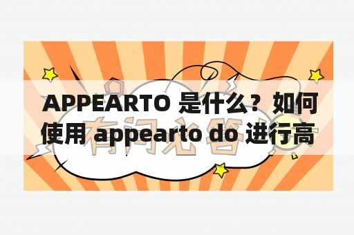  APPEARTO 是什么？如何使用 appearto do 进行高效的协作工作？