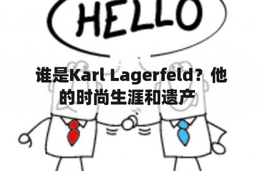  谁是Karl Lagerfeld？他的时尚生涯和遗产 