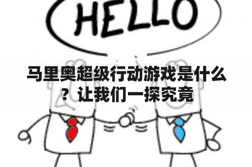 马里奥超级行动游戏是什么？让我们一探究竟