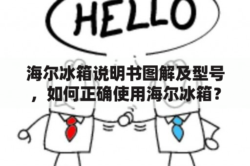 海尔冰箱说明书图解及型号，如何正确使用海尔冰箱？