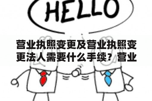 营业执照变更及营业执照变更法人需要什么手续？营业执照变更和法人变更是公司日常运营中经常涉及到的问题。变更营业执照可以是公司经营范围的调整、企业名称的更改、法人代表的变更等。对于需要变更营业执照和法人的公司来说，需要了解相关手续，以确保顺利完成变更流程。