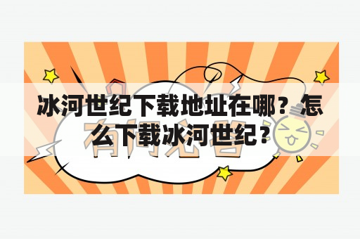 冰河世纪下载地址在哪？怎么下载冰河世纪？