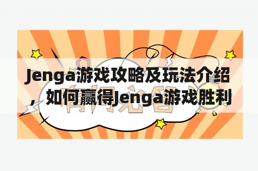 Jenga游戏攻略及玩法介绍，如何赢得Jenga游戏胜利？