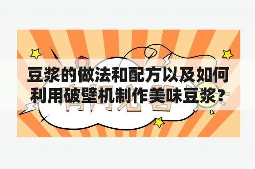 豆浆的做法和配方以及如何利用破壁机制作美味豆浆？