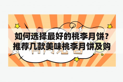 如何选择最好的桃李月饼？推荐几款美味桃李月饼及购买注意事项