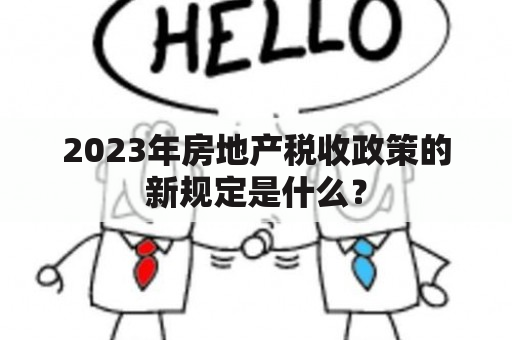 2023年房地产税收政策的新规定是什么？