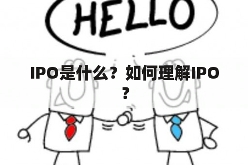 IPO是什么？如何理解IPO？