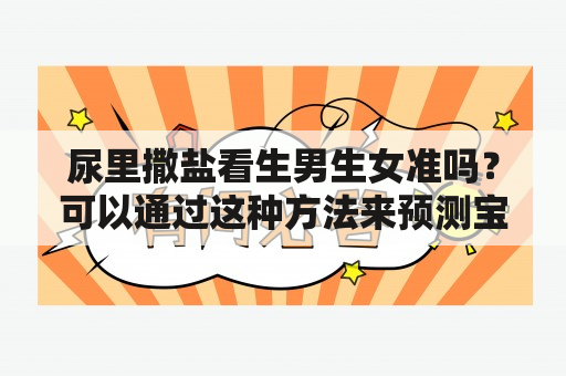 尿里撒盐看生男生女准吗？可以通过这种方法来预测宝宝性别吗？