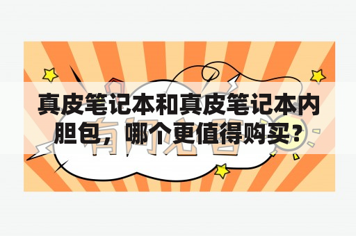 真皮笔记本和真皮笔记本内胆包，哪个更值得购买？