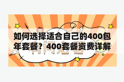 如何选择适合自己的400包年套餐？400套餐资费详解