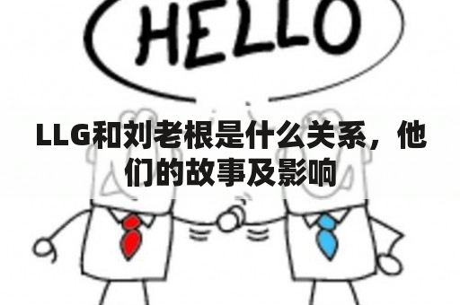 LLG和刘老根是什么关系，他们的故事及影响