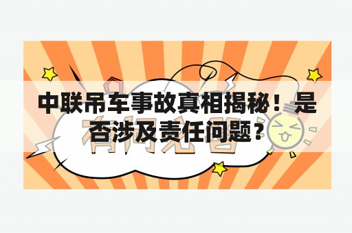 中联吊车事故真相揭秘！是否涉及责任问题？