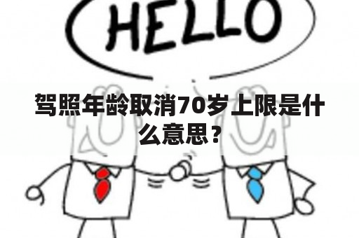 驾照年龄取消70岁上限是什么意思？