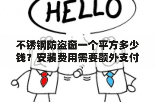 不锈钢防盗窗一个平方多少钱？安装费用需要额外支付吗？