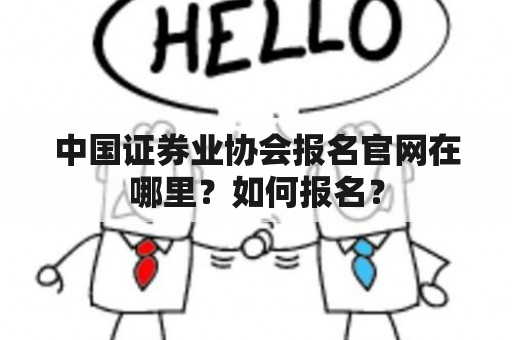 中国证券业协会报名官网在哪里？如何报名？