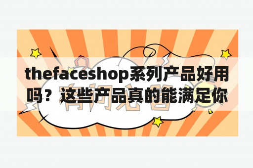 thefaceshop系列产品好用吗？这些产品真的能满足你的肌肤需求吗？