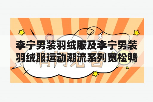 李宁男装羽绒服及李宁男装羽绒服运动潮流系列宽松鸭绒外套AYMR139淘宝——是否值得购买？