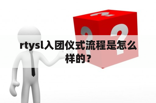 rtysl入团仪式流程是怎么样的？