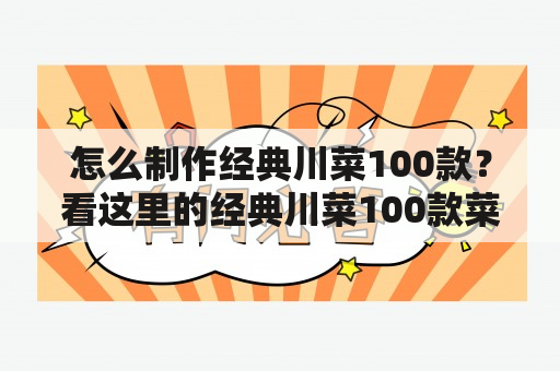 怎么制作经典川菜100款？看这里的经典川菜100款菜谱！