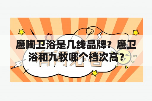 鹰陶卫浴是几线品牌？鹰卫浴和九牧哪个档次高？