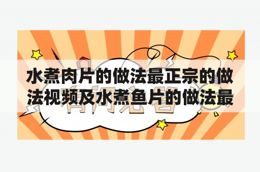 水煮肉片的做法最正宗的做法视频及水煮鱼片的做法最正宗的做法视频