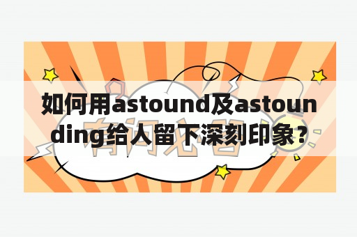 如何用astound及astounding给人留下深刻印象？