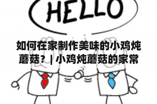 如何在家制作美味的小鸡炖蘑菇？| 小鸡炖蘑菇的家常做法