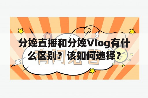 分娩直播和分娩Vlog有什么区别？该如何选择？