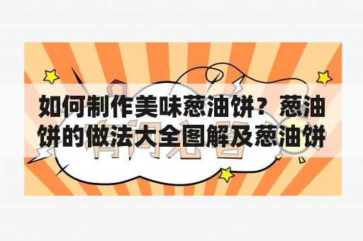 如何制作美味葱油饼？葱油饼的做法大全图解及葱油饼的做法大全图解视频直播