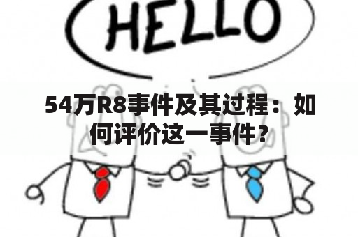 54万R8事件及其过程：如何评价这一事件？