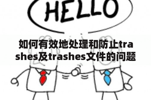 如何有效地处理和防止trashes及trashes文件的问题？