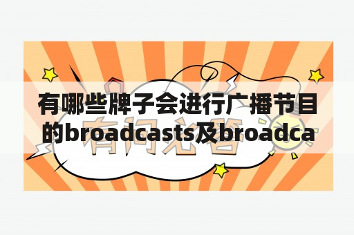 有哪些牌子会进行广播节目的broadcasts及broadcast呢？