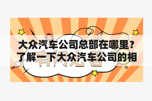 大众汽车公司总部在哪里？了解一下大众汽车公司的相关信息