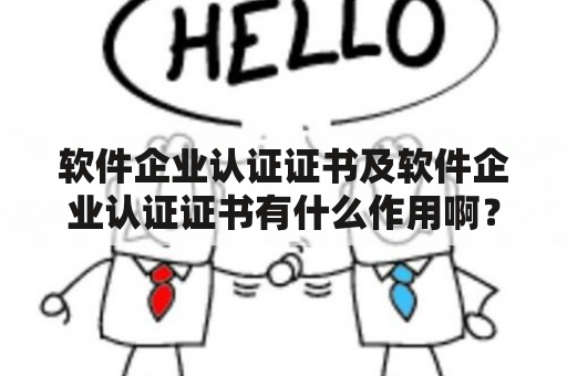 软件企业认证证书及软件企业认证证书有什么作用啊？