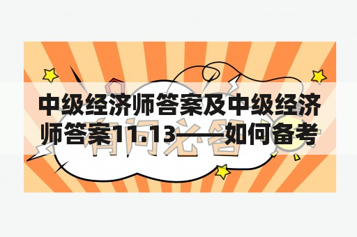 中级经济师答案及中级经济师答案11.13——如何备考中级经济师证书？