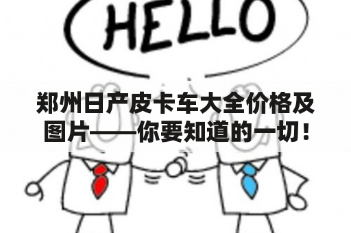 郑州日产皮卡车大全价格及图片——你要知道的一切！