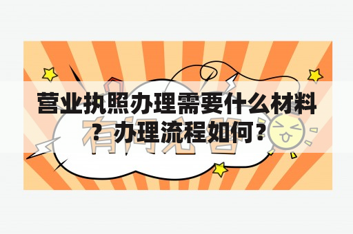 营业执照办理需要什么材料？办理流程如何？