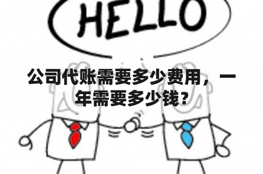 公司代账需要多少费用，一年需要多少钱？